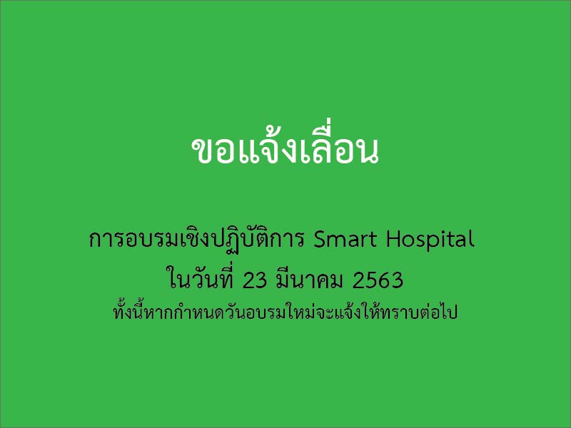 ขอแจ้งเลื่อนการอบรมเชิงปฏิบัติการ Smart Hospital