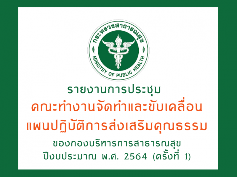 รายงานการประชุมคณะทำงานจัดทำและขับเคลื่อนแผนปฏิบัติการส่งเสริมคุณธรรม ของกองบริหารการสาธารณสุข ปีงบประมาณ พ.ศ. 2564 (ครั้งที่ 1)