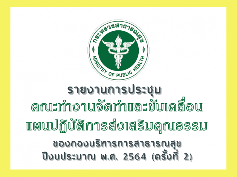 รายงานการประชุมคณะทำงานจัดทำและขับเคลื่อนแผนปฏิบัติการส่งเสริมคุณธรรม ของกองบริหารการสาธารณสุข ปีงบประมาณ พ.ศ. 2564 (ครั้งที่ 2)